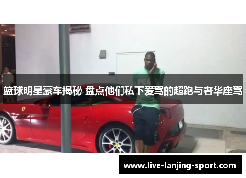 篮球明星豪车揭秘 盘点他们私下爱驾的超跑与奢华座驾