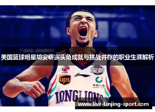 美国篮球明星胡安崭露头角成就与挑战并存的职业生涯解析