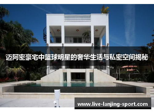迈阿密豪宅中篮球明星的奢华生活与私密空间揭秘