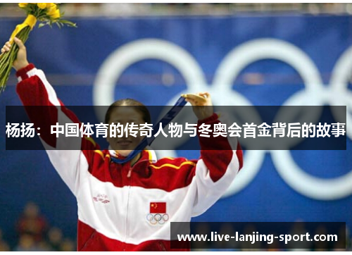 杨扬：中国体育的传奇人物与冬奥会首金背后的故事